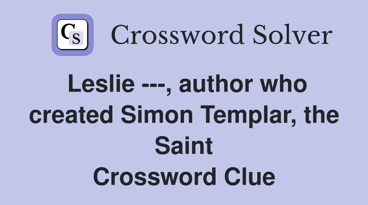 Leslie ---, author who created Simon Templar, the Saint Crossword Clue