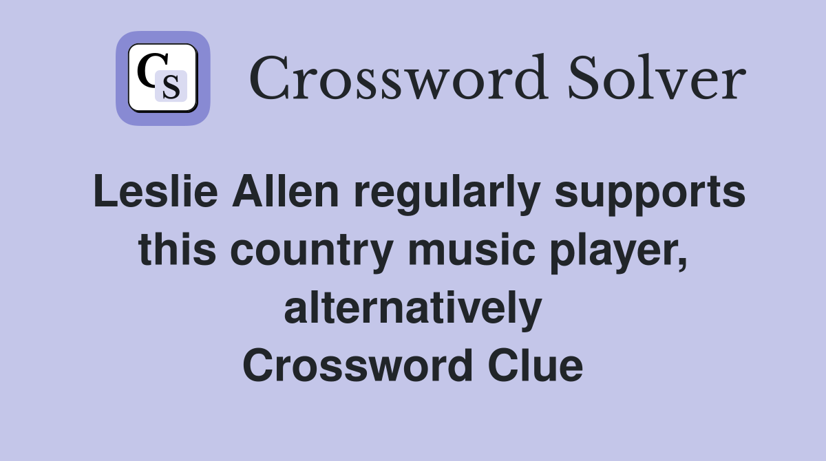 Leslie Allen regularly supports this country music player, alternatively Crossword Clue
