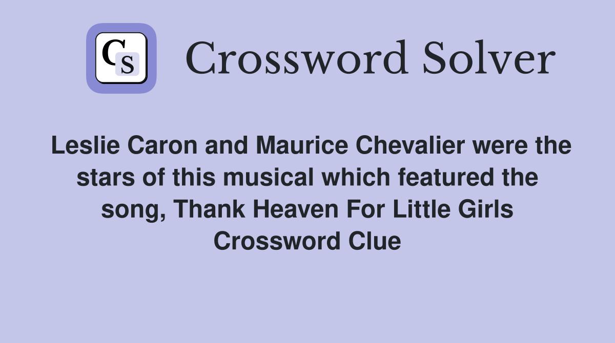 Leslie Caron and Maurice Chevalier were the stars of this musical which featured the song, Thank Heaven For Little Girls Crossword Clue