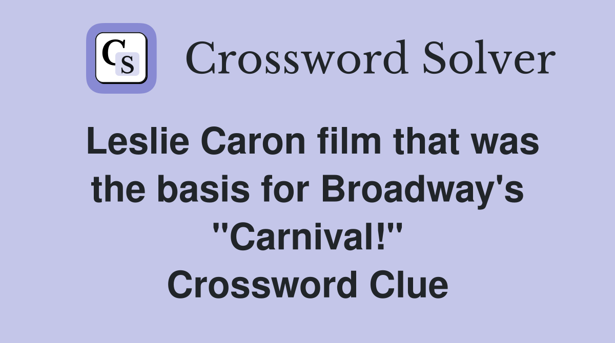 Leslie Caron film that was the basis for Broadway's "Carnival!" Crossword Clue