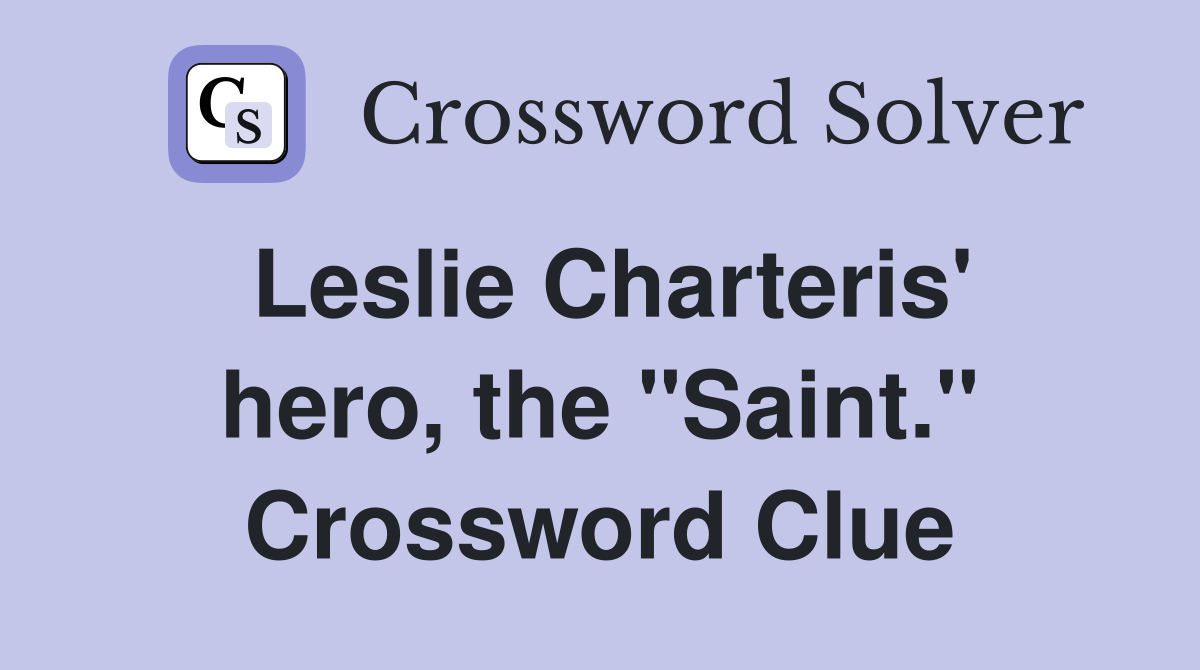 Leslie Charteris' hero, the "Saint." Crossword Clue