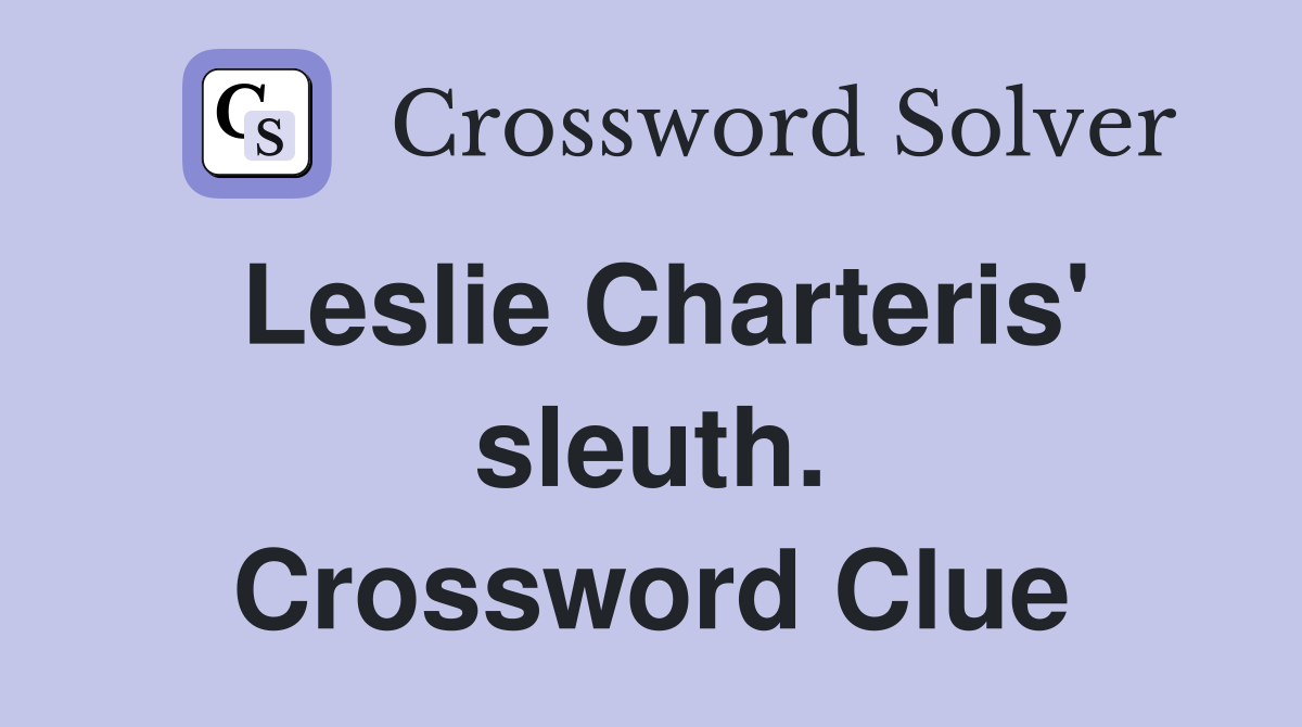 Leslie Charteris' sleuth. Crossword Clue