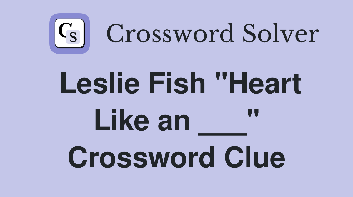 Leslie Fish "Heart Like an ___" Crossword Clue