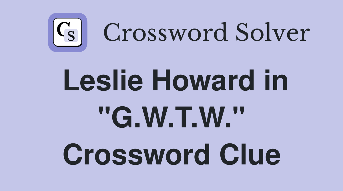 Leslie Howard in "G.W.T.W." Crossword Clue