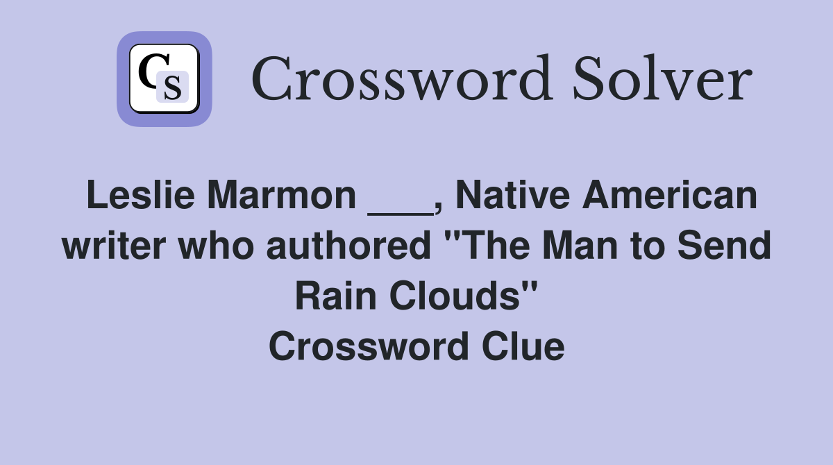 Leslie Marmon ___, Native American writer who authored "The Man to Send Rain Clouds" Crossword Clue