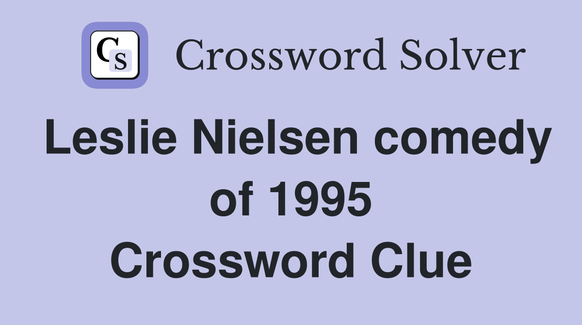 Leslie Nielsen comedy of 1995 Crossword Clue