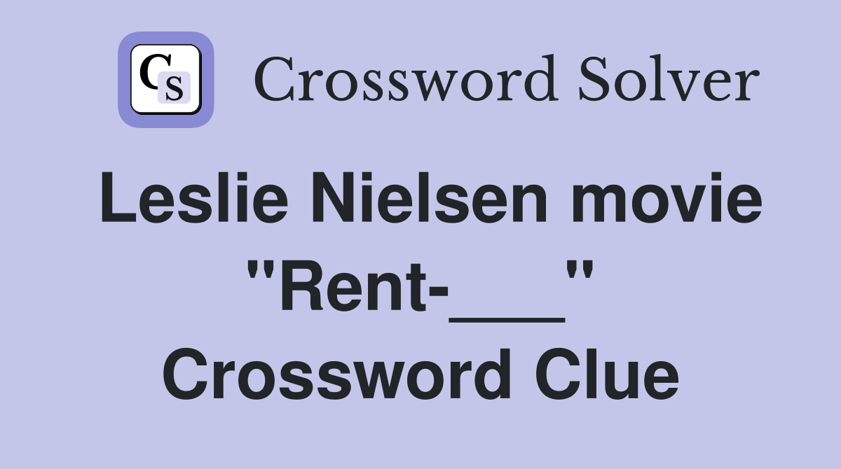 Leslie Nielsen movie "Rent-___" Crossword Clue