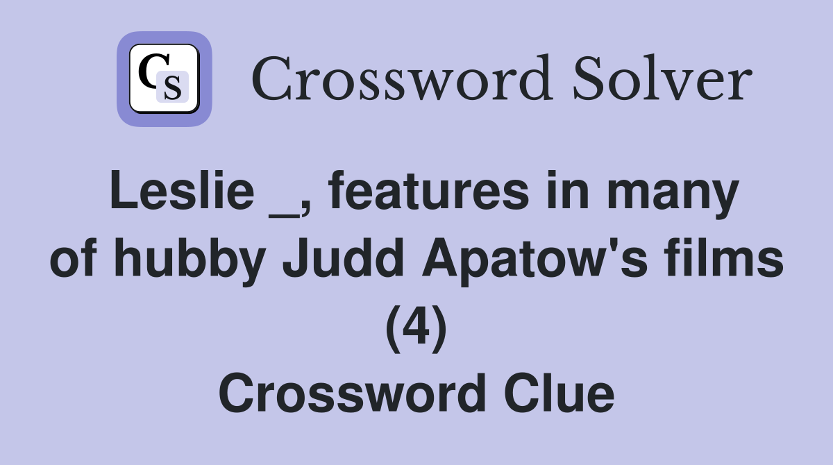 Leslie _, features in many of hubby Judd Apatow's films (4) Crossword Clue