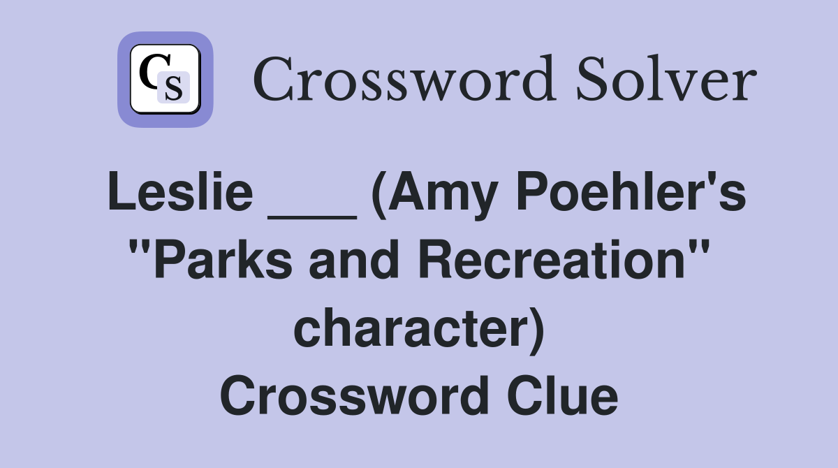 Leslie ___ (Amy Poehler's "Parks and Recreation" character) Crossword Clue