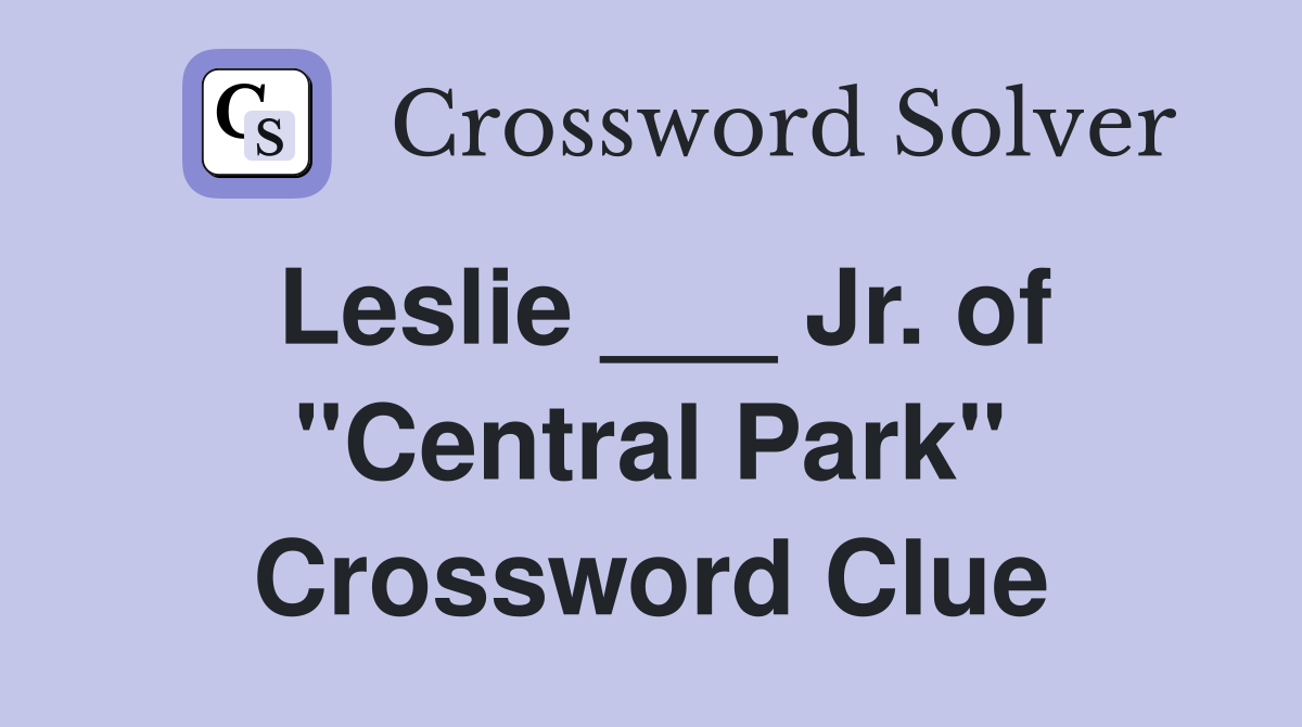 Leslie Jr of quot Central Park quot Crossword Clue Answers Crossword