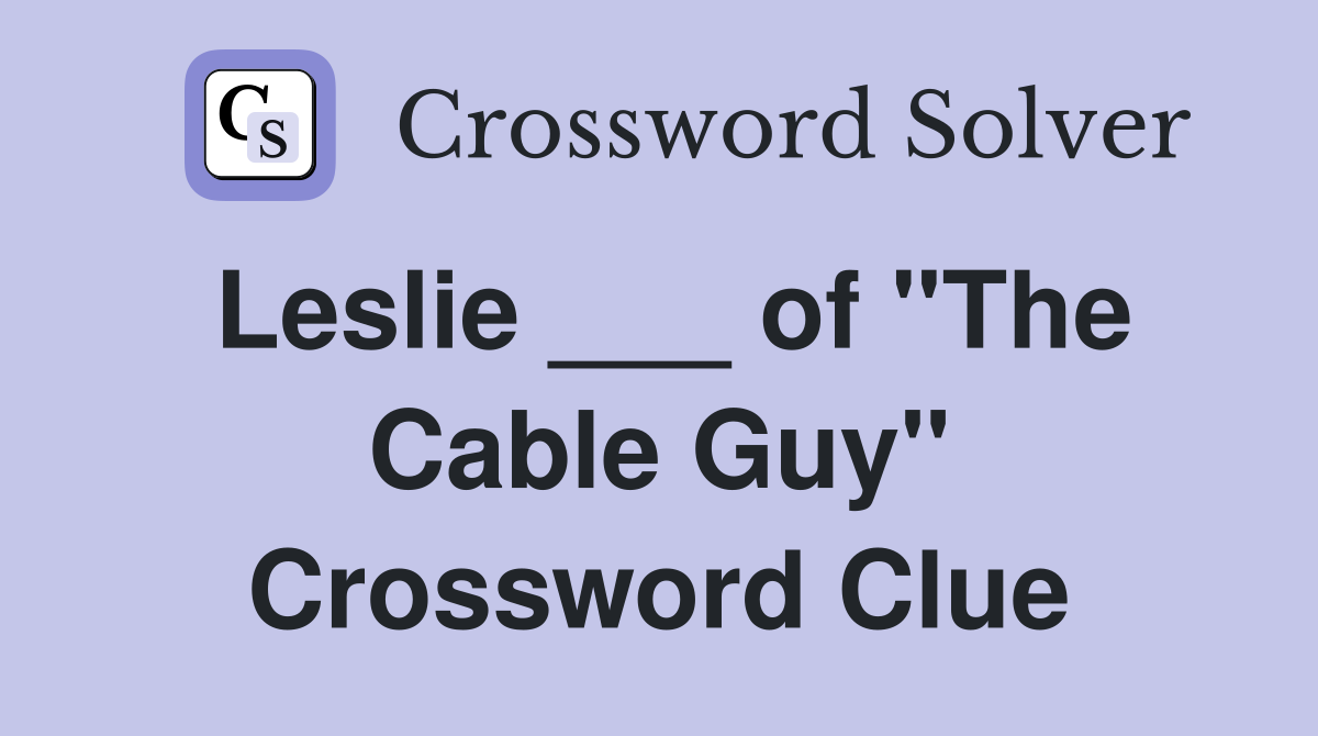 Leslie ___ of "The Cable Guy" Crossword Clue