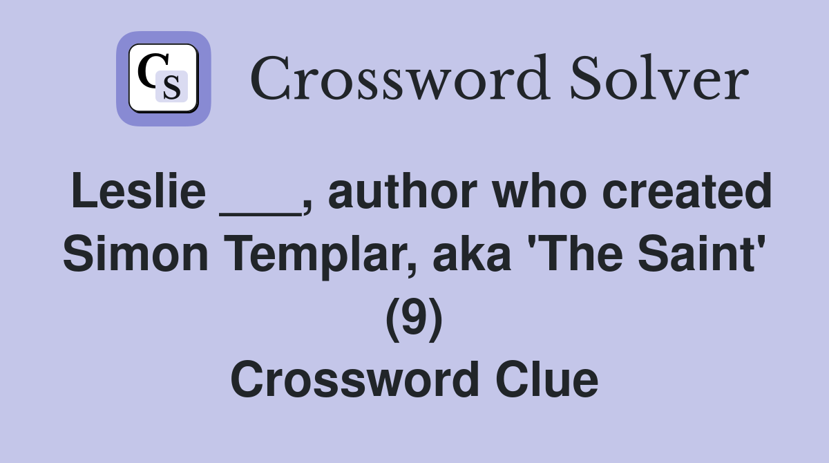 Leslie ___, author who created Simon Templar, aka 'The Saint' (9) Crossword Clue