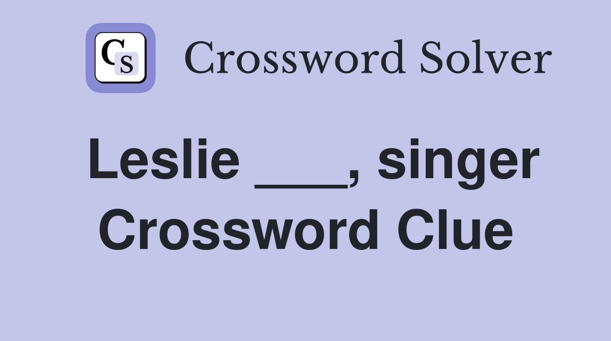 Leslie ___, singer Crossword Clue