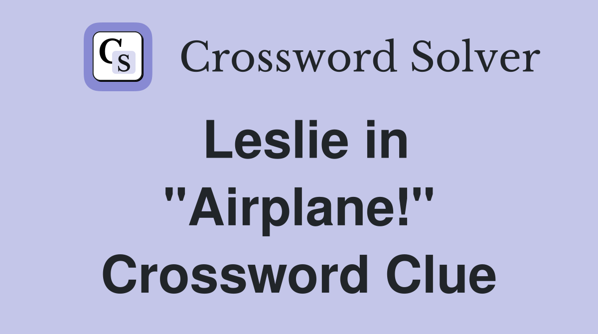 Leslie in "Airplane!" Crossword Clue