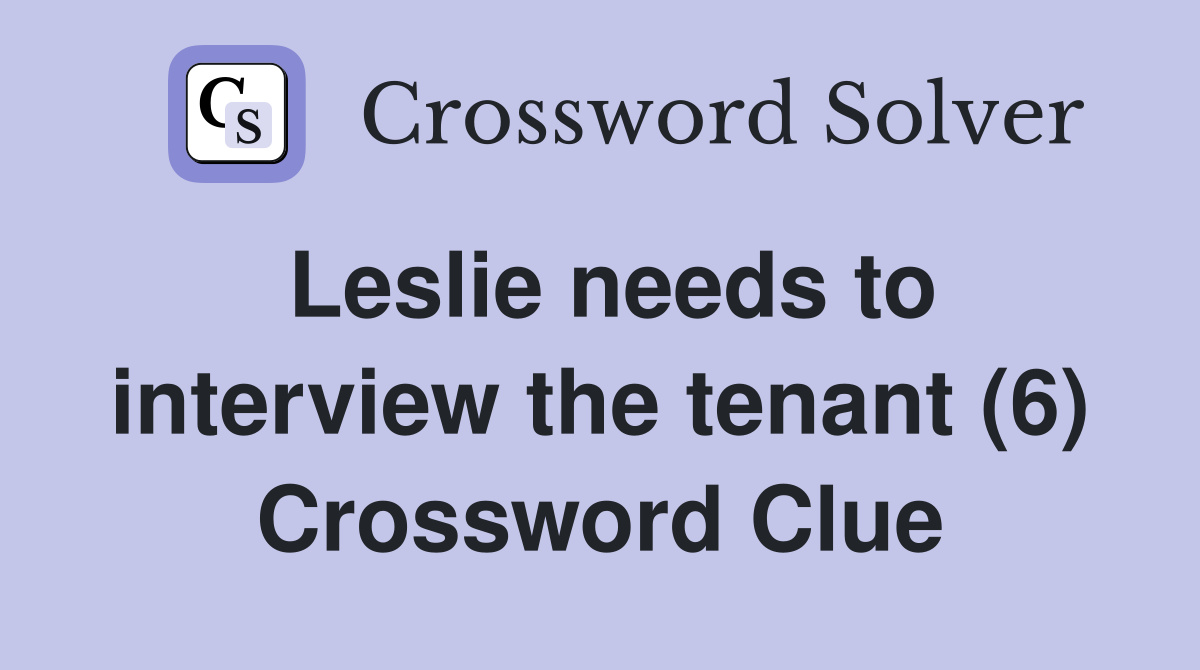 Leslie needs to interview the tenant (6) Crossword Clue