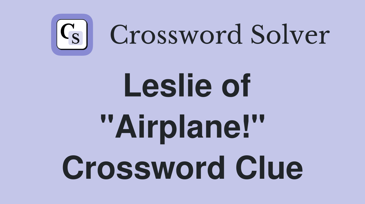 Leslie of "Airplane!" Crossword Clue