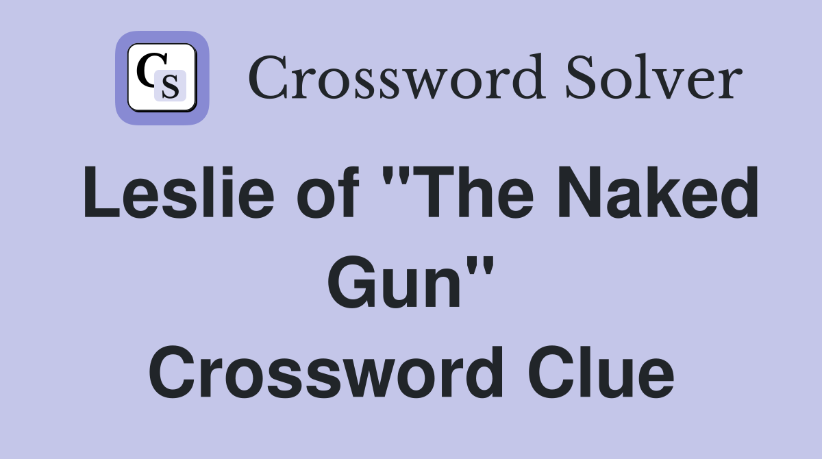 Leslie of "The Naked Gun" Crossword Clue