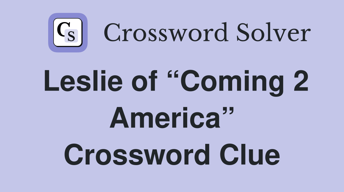 Leslie of “Coming 2 America” Crossword Clue
