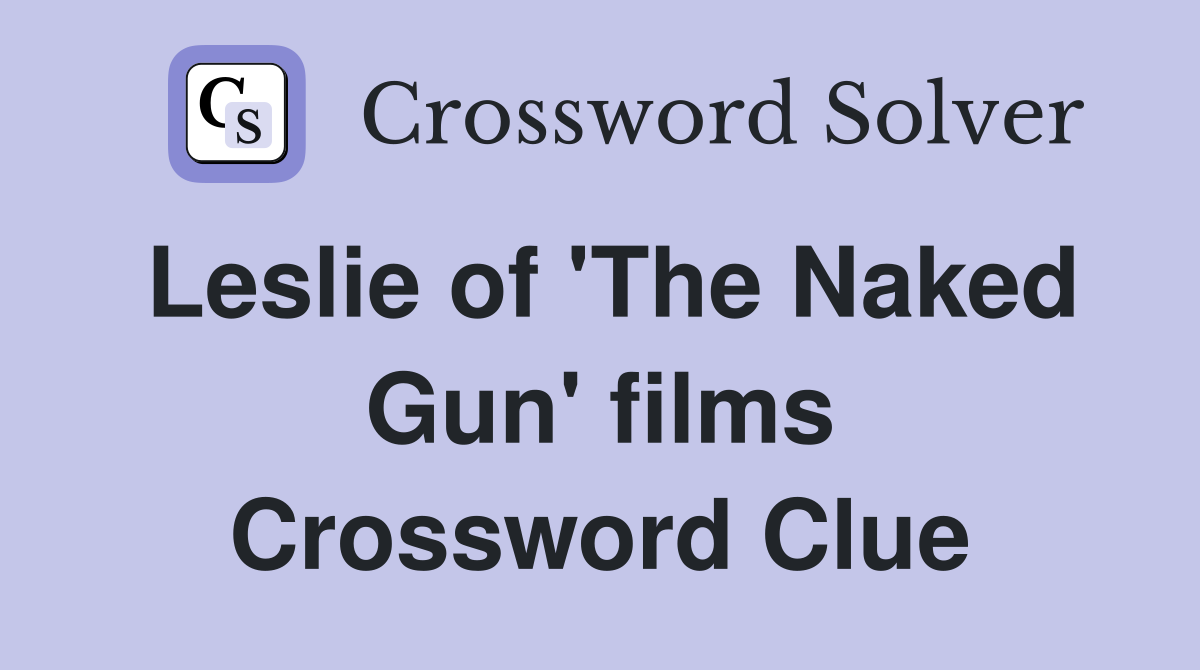 Leslie of 'The Naked Gun' films Crossword Clue