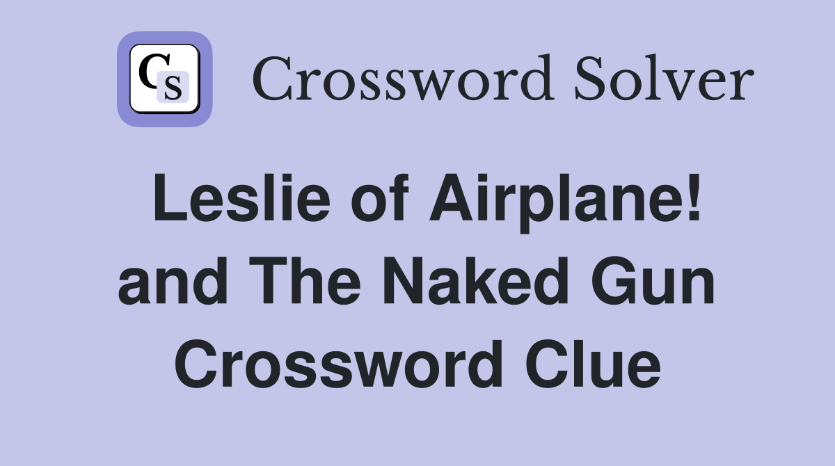 Leslie of Airplane! and The Naked Gun Crossword Clue