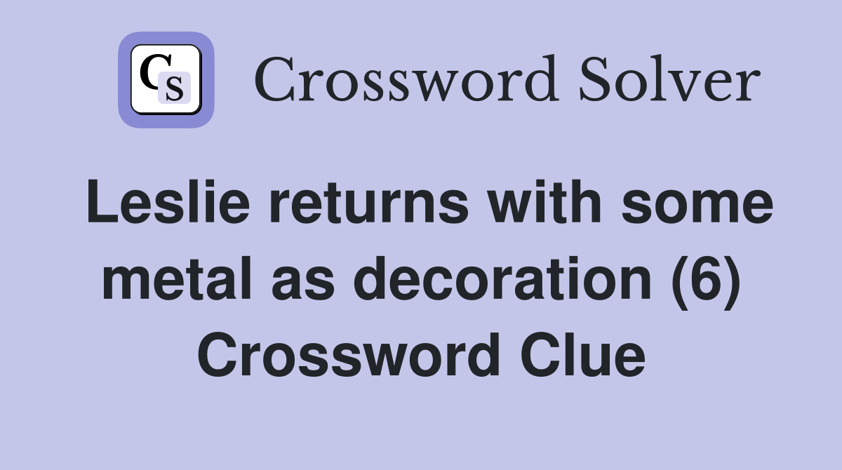 Leslie returns with some metal as decoration (6) Crossword Clue