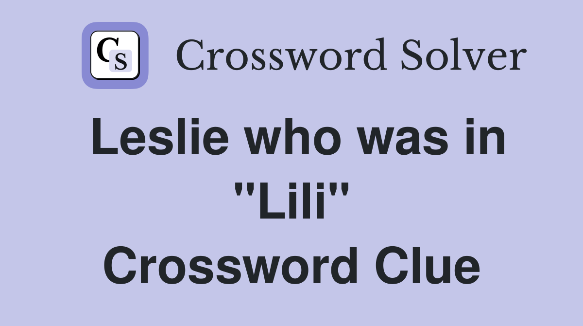 Leslie who was in "Lili" Crossword Clue