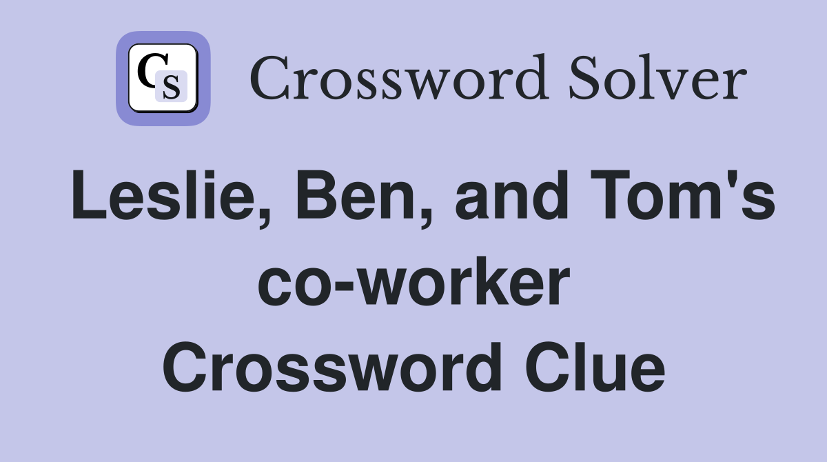 Leslie, Ben, and Tom's co-worker Crossword Clue