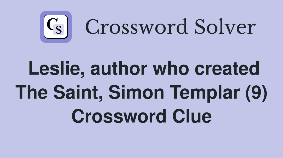 Leslie, author who created The Saint, Simon Templar (9) Crossword Clue