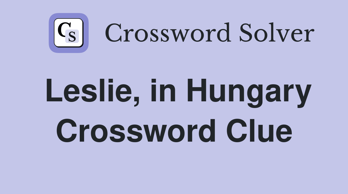 Leslie in Hungary Crossword Clue Answers Crossword Solver