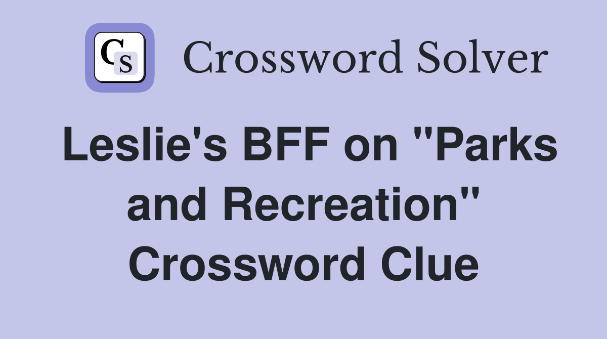Leslie's BFF on "Parks and Recreation" Crossword Clue