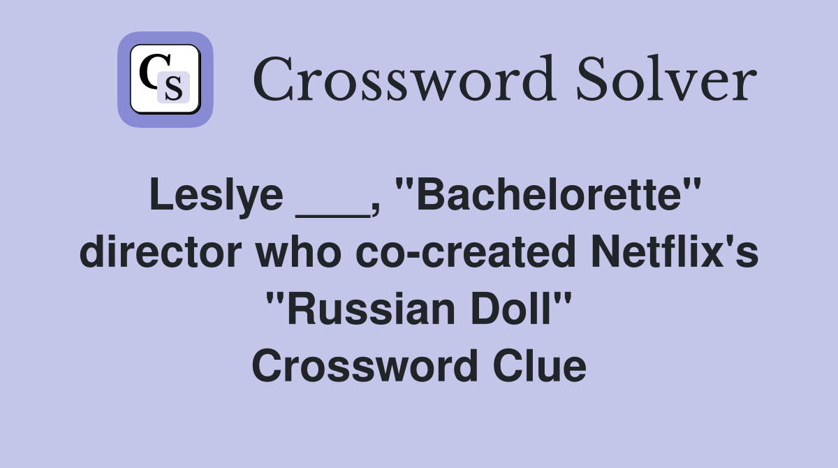 Leslye ___, "Bachelorette" director who co-created Netflix's "Russian Doll" Crossword Clue