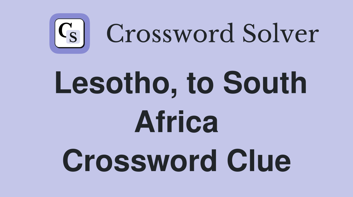 Lesotho, to South Africa Crossword Clue