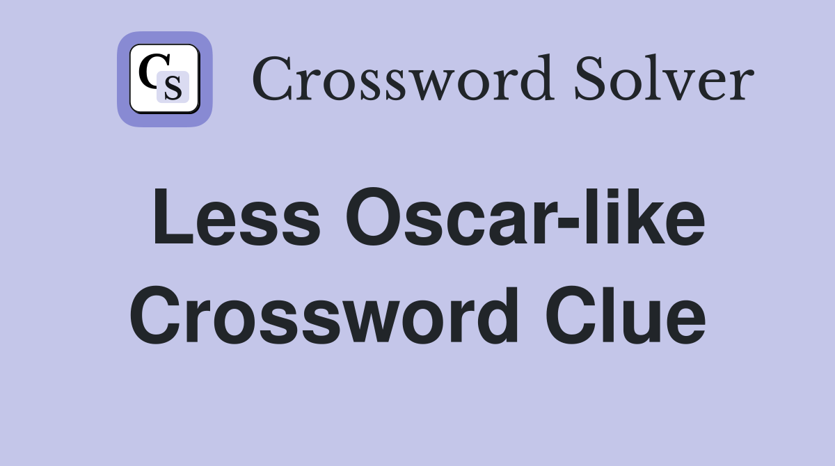 Less Oscar-like Crossword Clue