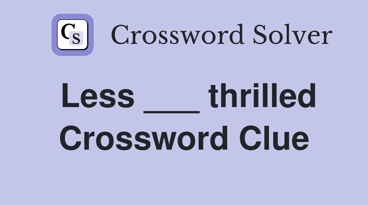Less ___ thrilled Crossword Clue