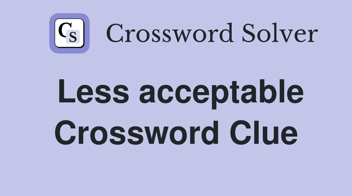 Less acceptable Crossword Clue