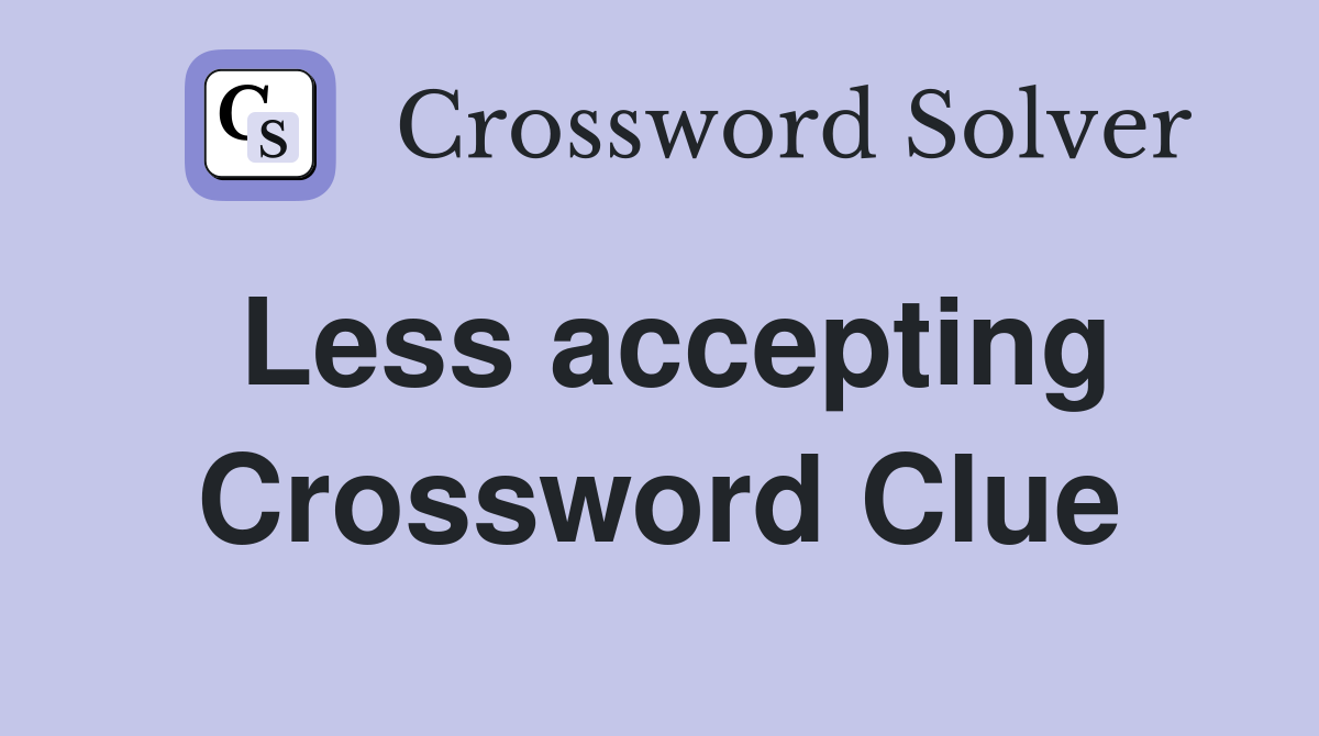 Less accepting Crossword Clue