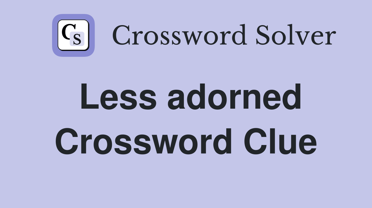 Less adorned Crossword Clue