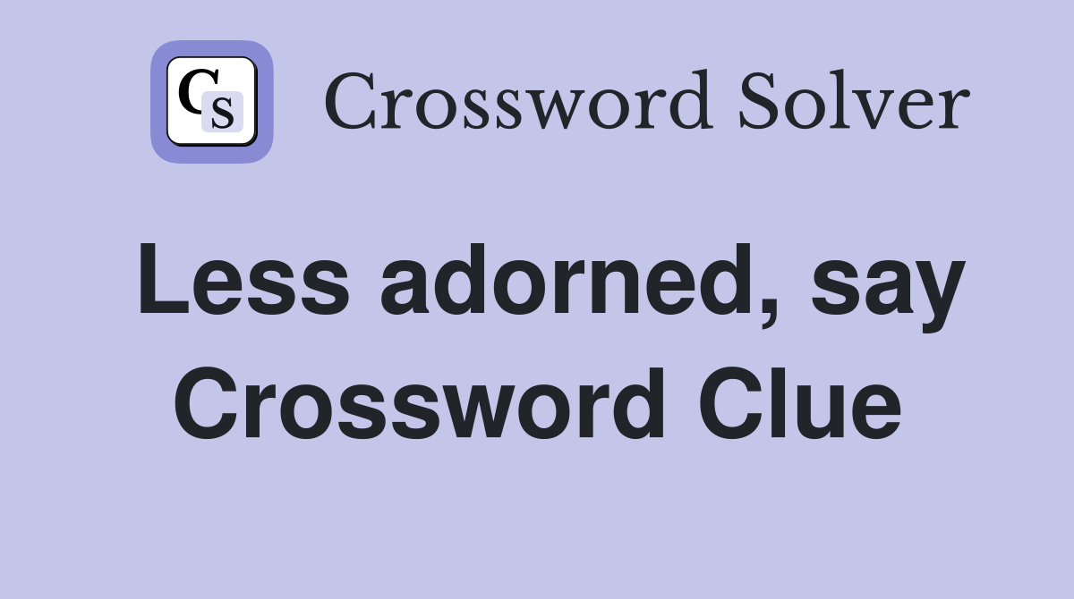 Less adorned, say Crossword Clue