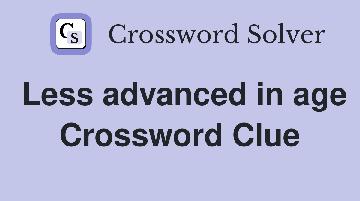 Less advanced in age Crossword Clue