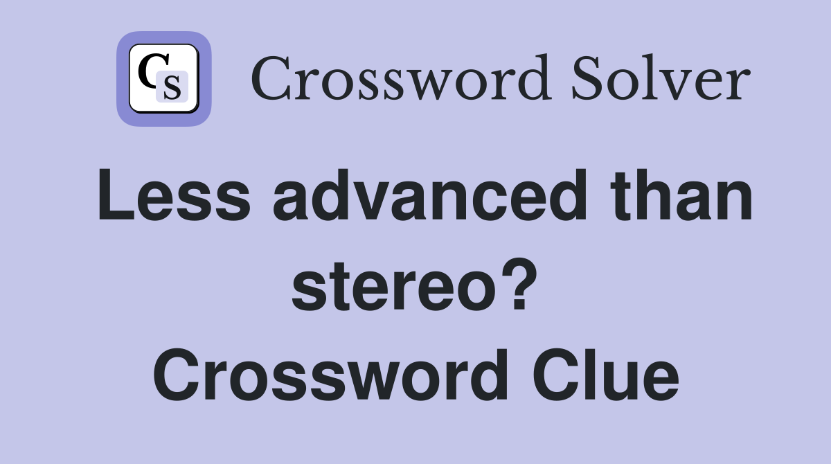 Less advanced than stereo? Crossword Clue