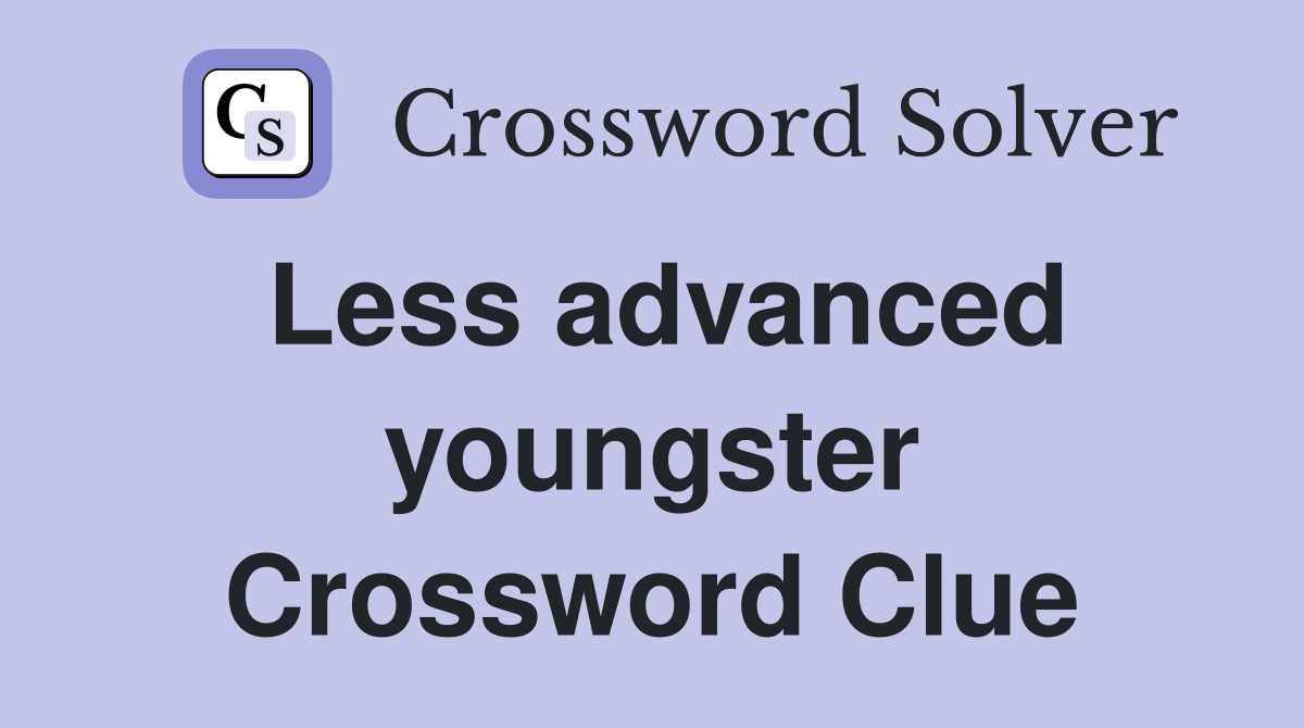 Less advanced youngster Crossword Clue