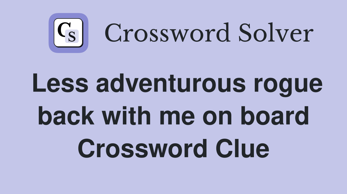 Less adventurous rogue back with me on board Crossword Clue