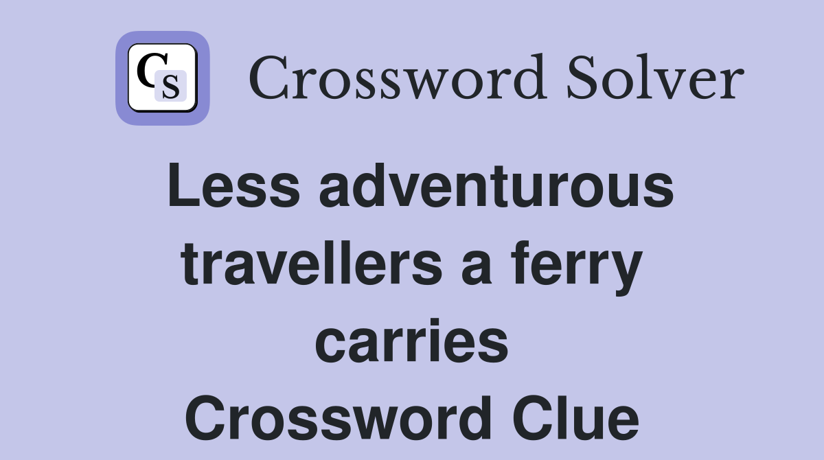 Less adventurous travellers a ferry carries Crossword Clue