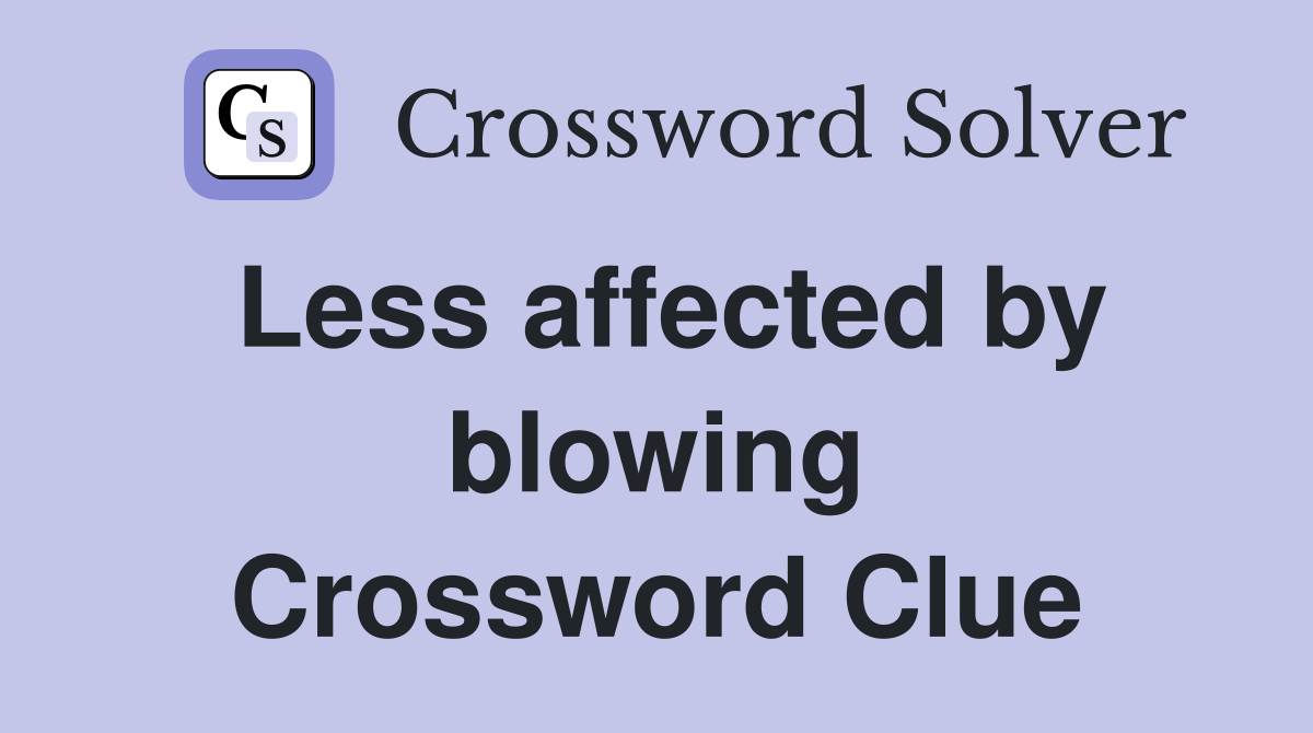 Less affected by blowing Crossword Clue