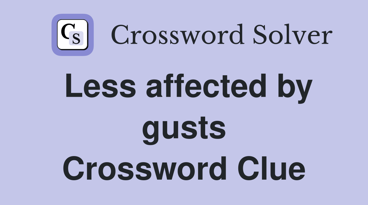 Less affected by gusts Crossword Clue