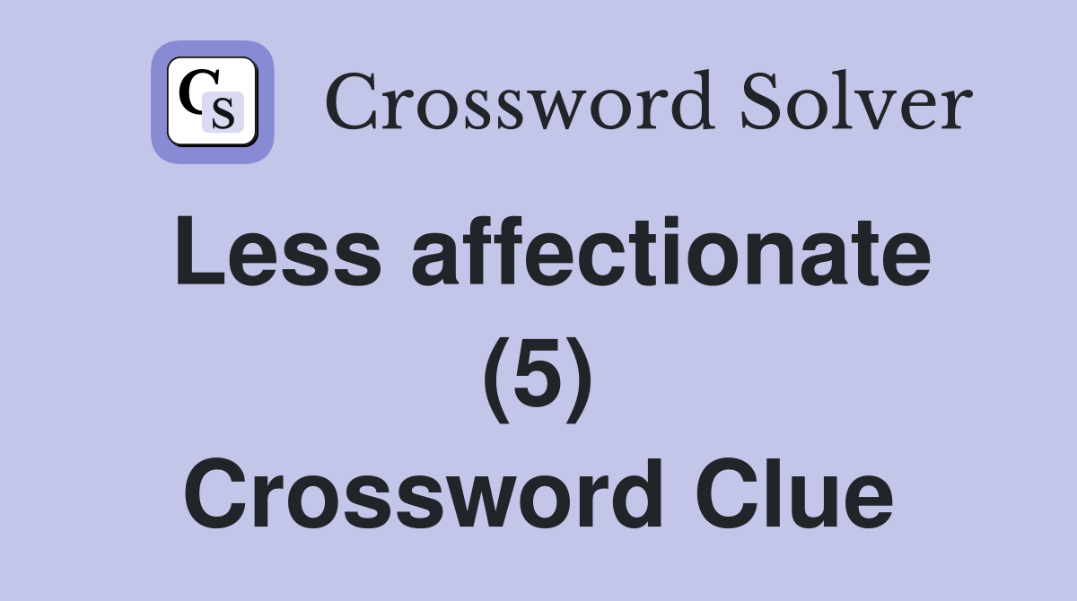 Less affectionate (5) Crossword Clue