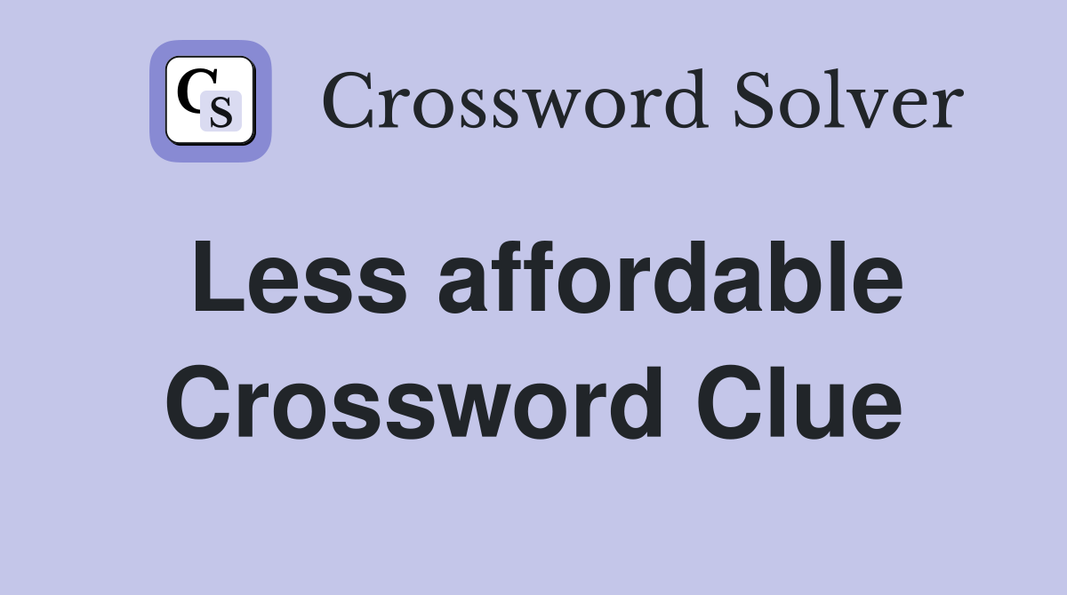 Less affordable Crossword Clue