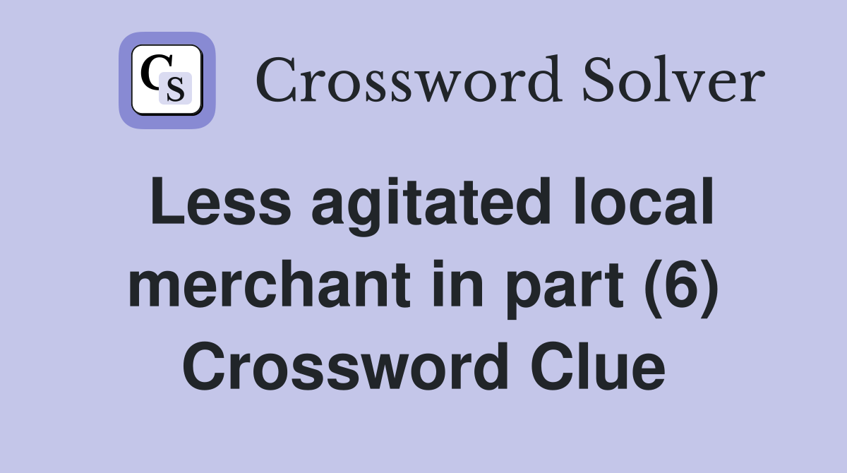 Less agitated local merchant in part (6) Crossword Clue