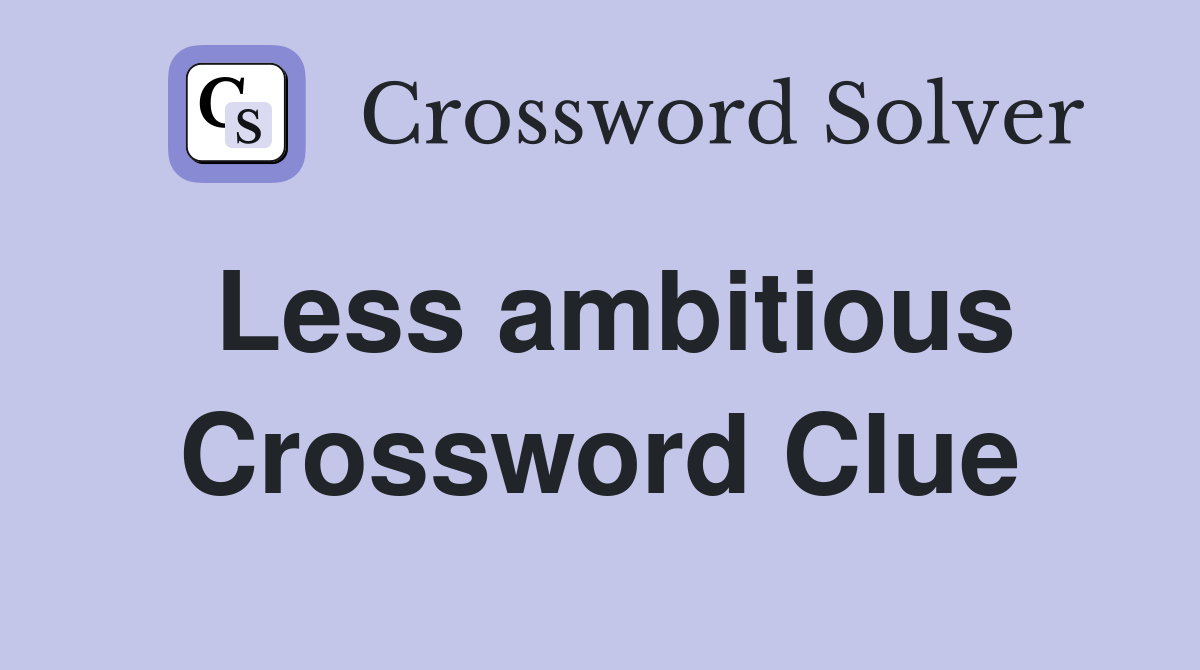 Less ambitious Crossword Clue