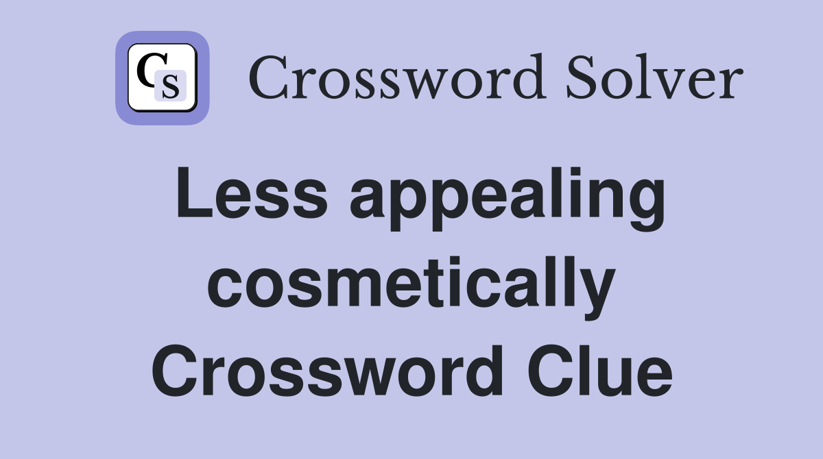 Less appealing cosmetically Crossword Clue